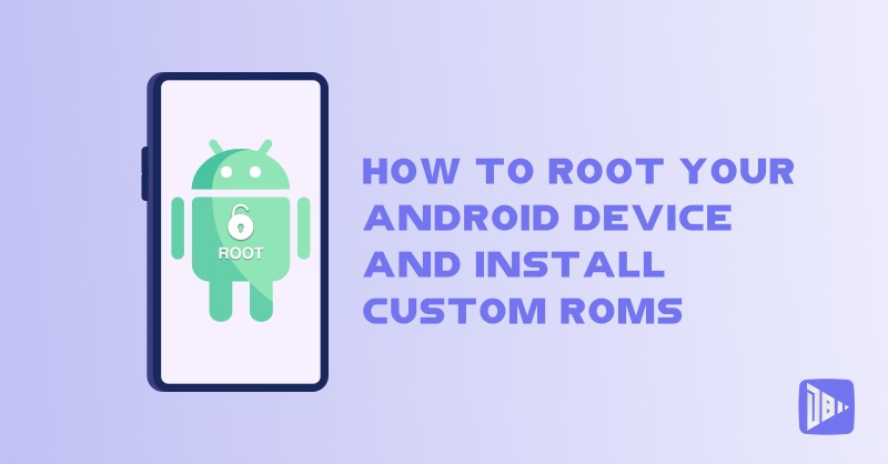 How to Root Your Android Device and Install Custom ROMs