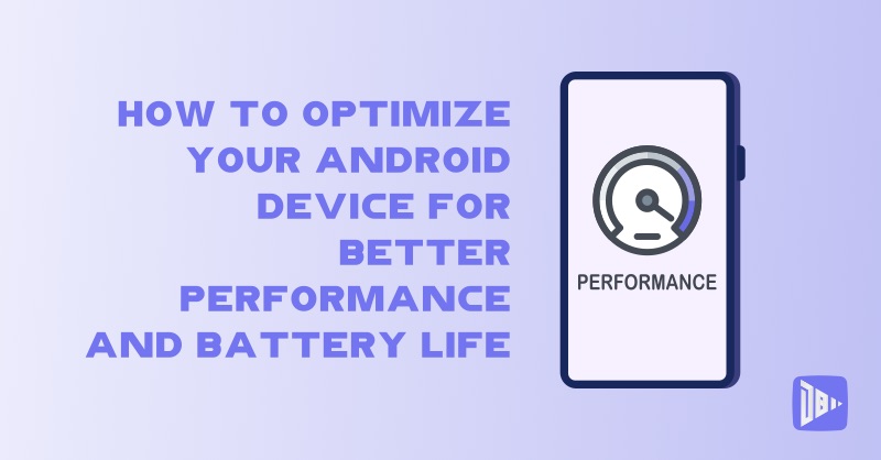 How to Optimize Your Android Device for Better Performance and Battery Life