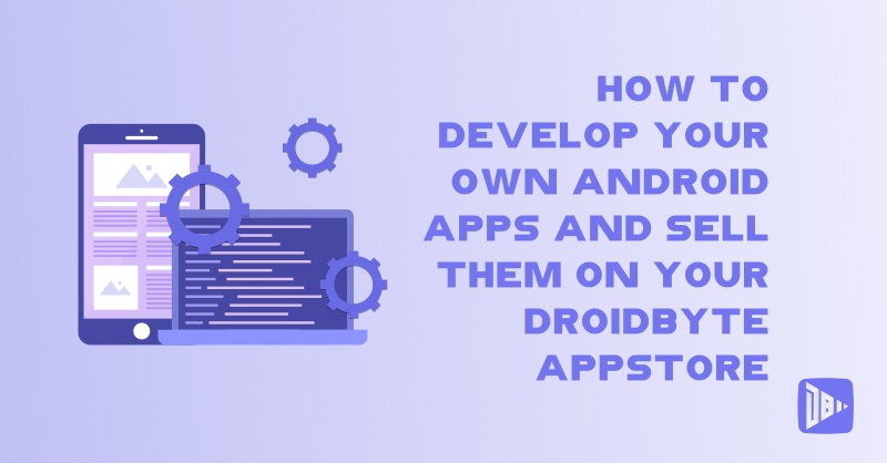 How to Develop Your Own Android Apps and Sell Them on Your Droidbyte Appstore