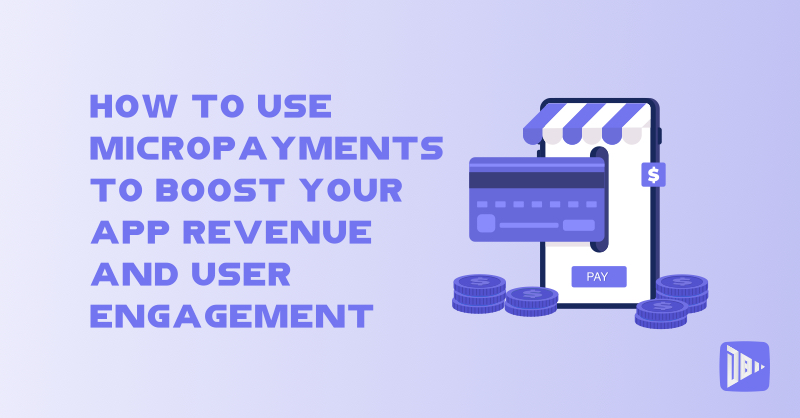 How to Use Micropayments to Boost Your App Revenue and User Engagement