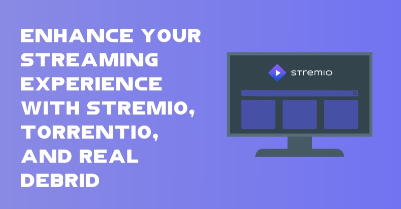 Enhance Your Streaming Experience with Stremio, Torrentio, and Real Debrid